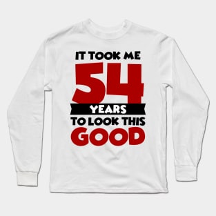 It took me 54 years to look this good Long Sleeve T-Shirt